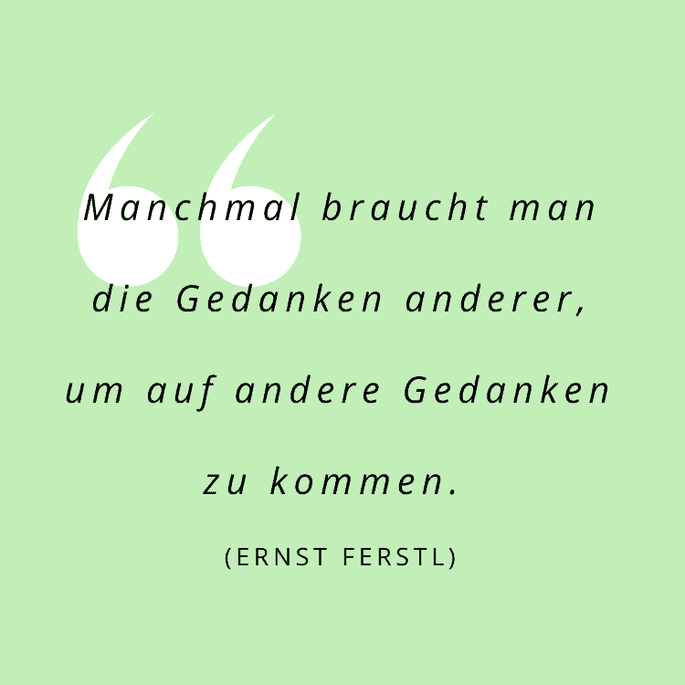 Manchmal braucht man die Gedanken anderer, um auf andere Gedanken zu kommen. (Ernst Ferstl) | Lena Noa Coaching